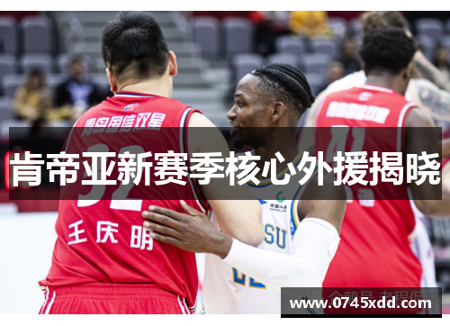 肯帝亚新赛季核心外援揭晓